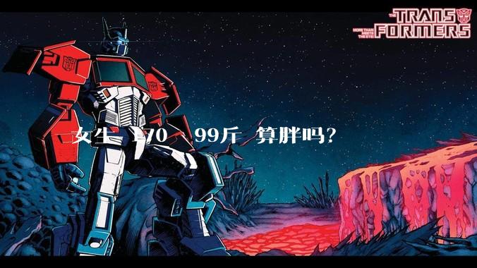 女生 170㎝ 99斤 算胖吗？