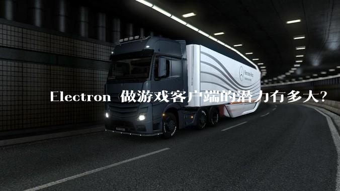 Electron 做游戏客户端的潜力有多大？